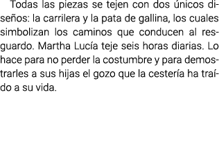Todas las piezas se tejen con dos únicos diseños: la carrilera y la pata de gallina, los cuales simbolizan los camino...