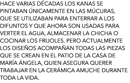 Hace varias décadas los kanas se pintaban únicamente en las múcuras, que se utilizaban para enterrar a los difuntos y...