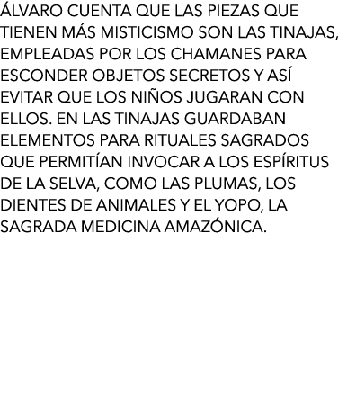 Álvaro cuenta que las piezas que tienen más misticismo son las tinajas, empleadas por los chamanes para esconder obje...