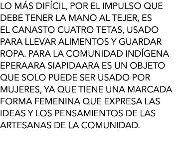 Lo más difícil, por el impulso que debe tener la mano al tejer, es el canasto cuatro tetas, usado para llevar aliment...