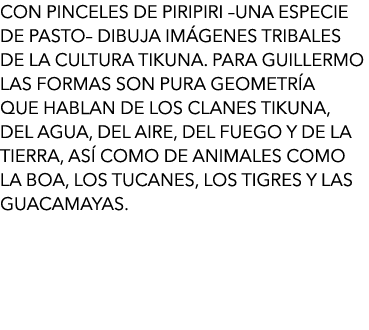 Con pinceles de piripiri –una especie de pasto– dibuja imágenes tribales de la cultura tikuna. Para Guillermo las for...